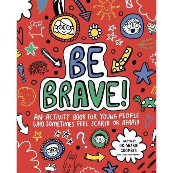 Be Brave - An Activity Book for Young People Who Sometimes Feel Scared Or Afraid