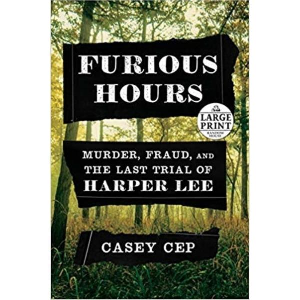 Furious Hours : Murder, Fraud, and the Last Trial of Harper Lee