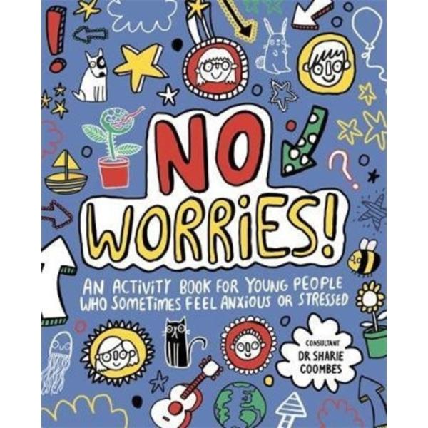 No Worries - An Activity Book for Young People Who Sometimes Feel Anxious Or Stressed