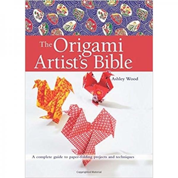 Origami Artist's Bible - A Complete Guide to Paper Folding Projects and Techniques by Ashley Wood