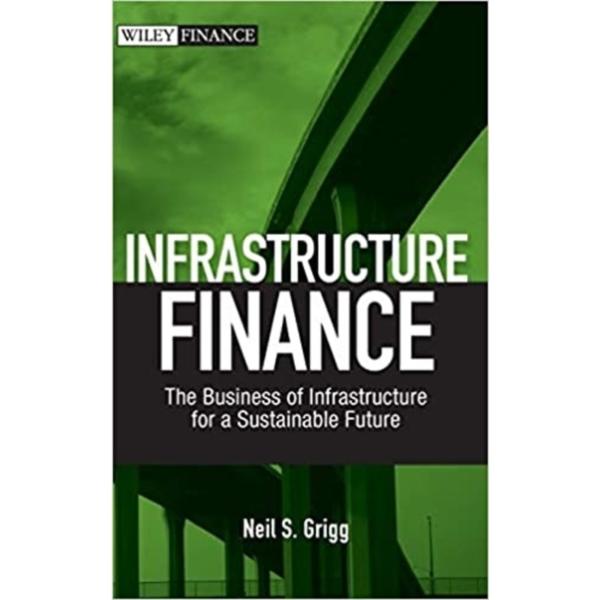 Infrastructure Finance : The Business of Infrastructure for a Sustainable Future